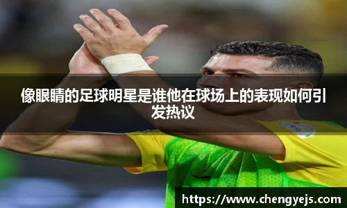 像眼睛的足球明星是谁他在球场上的表现如何引发热议